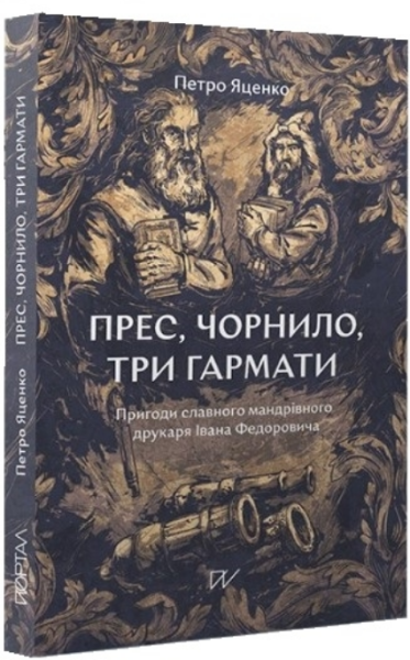 Фото Прес, чорнило, три гармати. пригоди славного мандрівного друкаря Івана Федоровича