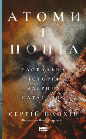 Атоми і попіл. Глобальна історія ядерних катастроф